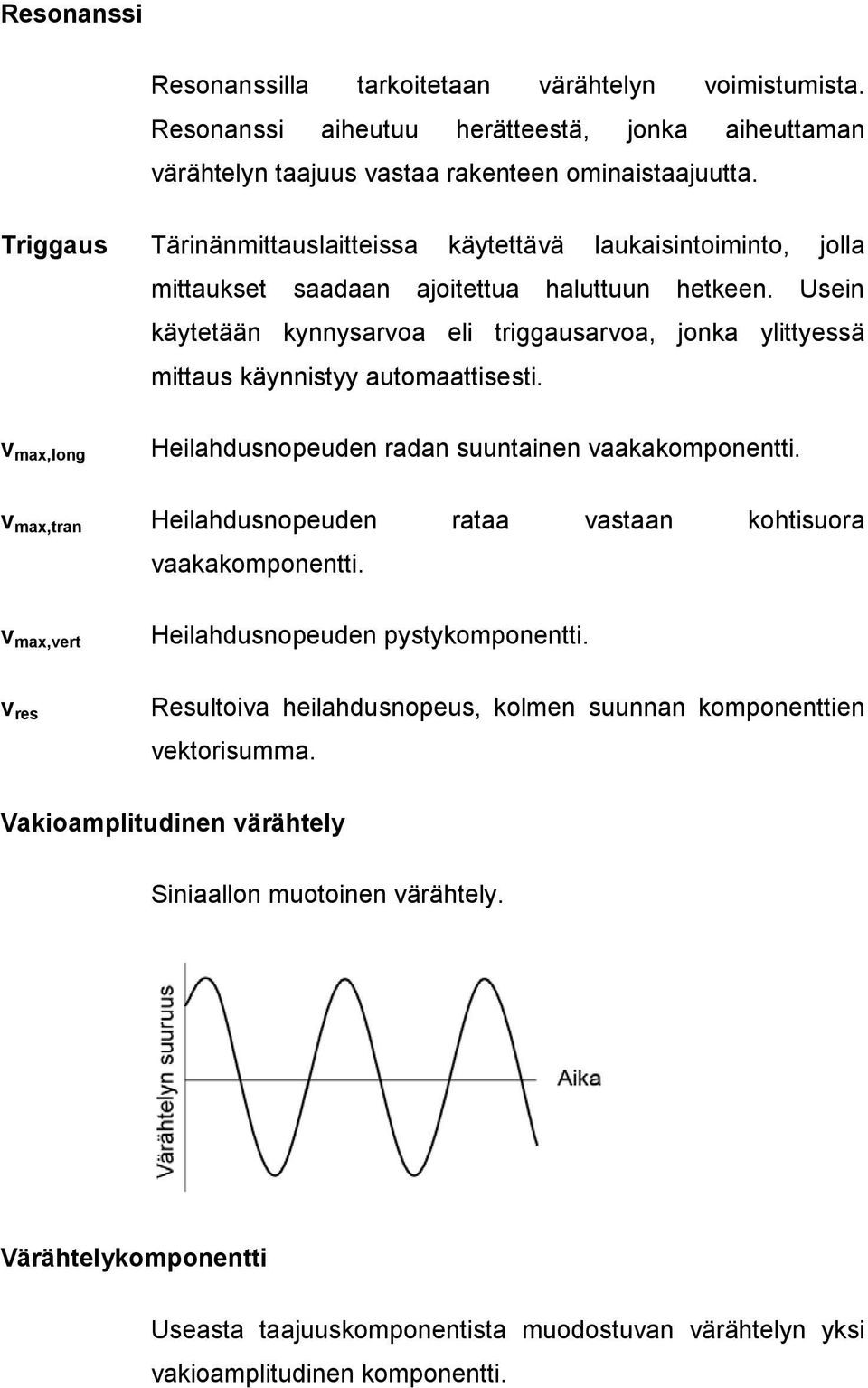 Usein käytetään kynnysarvoa eli triggausarvoa, jonka ylittyessä mittaus käynnistyy automaattisesti. v max,long Heilahdusnopeuden radan suuntainen vaakakomponentti.