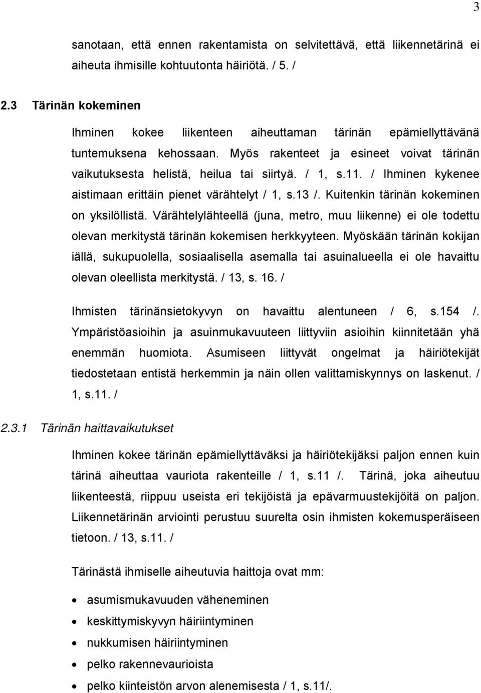 / Ihminen kykenee aistimaan erittäin pienet värähtelyt / 1, s.13 /. Kuitenkin tärinän kokeminen on yksilöllistä.