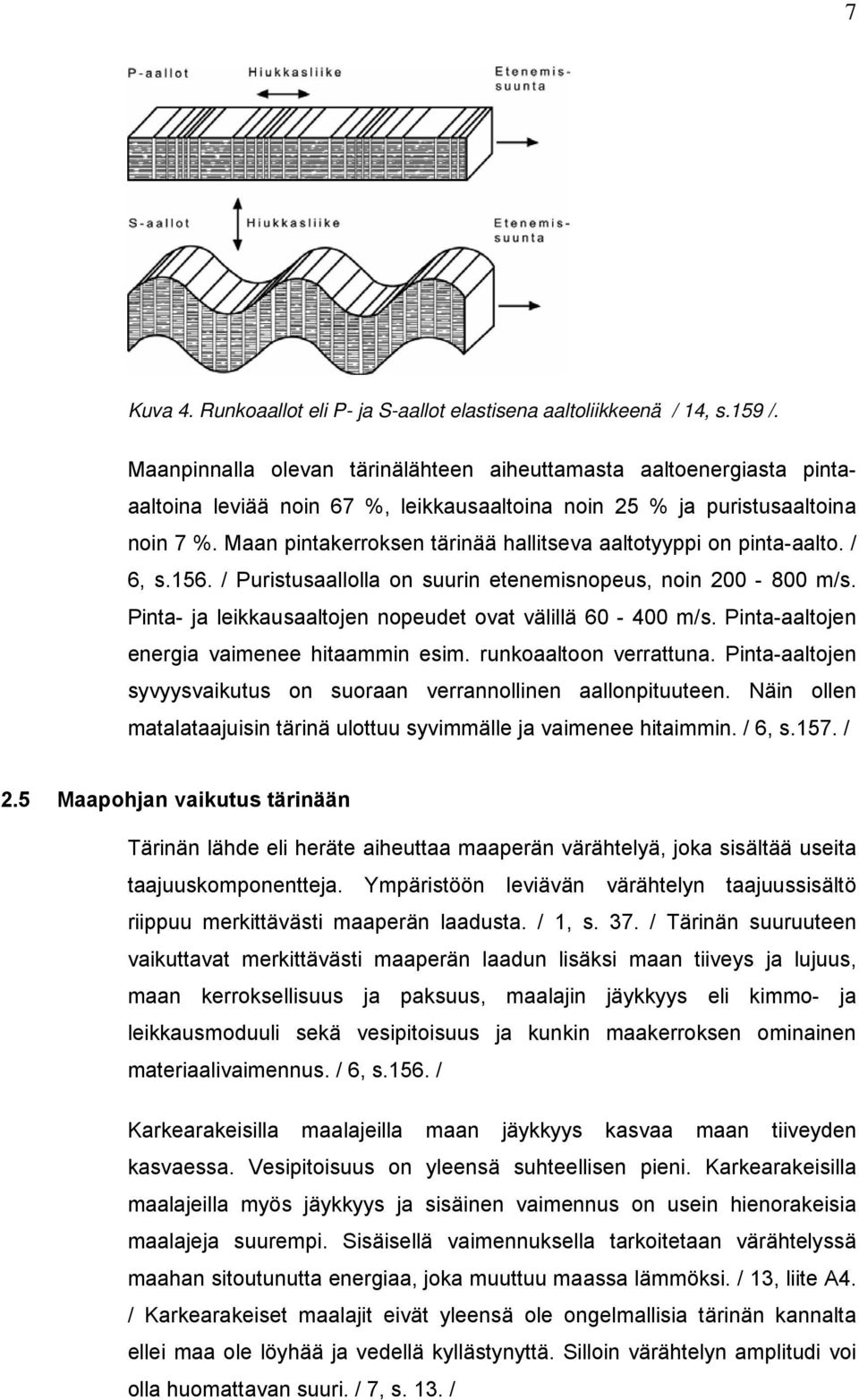 Maan pintakerroksen tärinää hallitseva aaltotyyppi on pinta-aalto. / 6, s.156. / Puristusaallolla on suurin etenemisnopeus, noin 200-800 m/s.