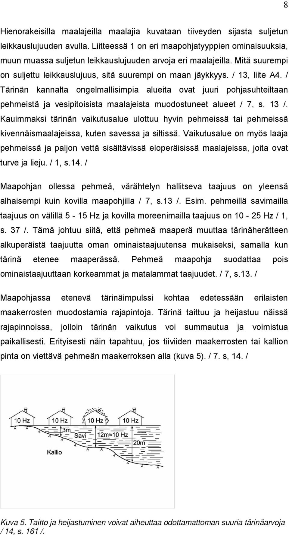 / 13, liite A4. / Tärinän kannalta ongelmallisimpia alueita ovat juuri pohjasuhteiltaan pehmeistä ja vesipitoisista maalajeista muodostuneet alueet / 7, s. 13 /.