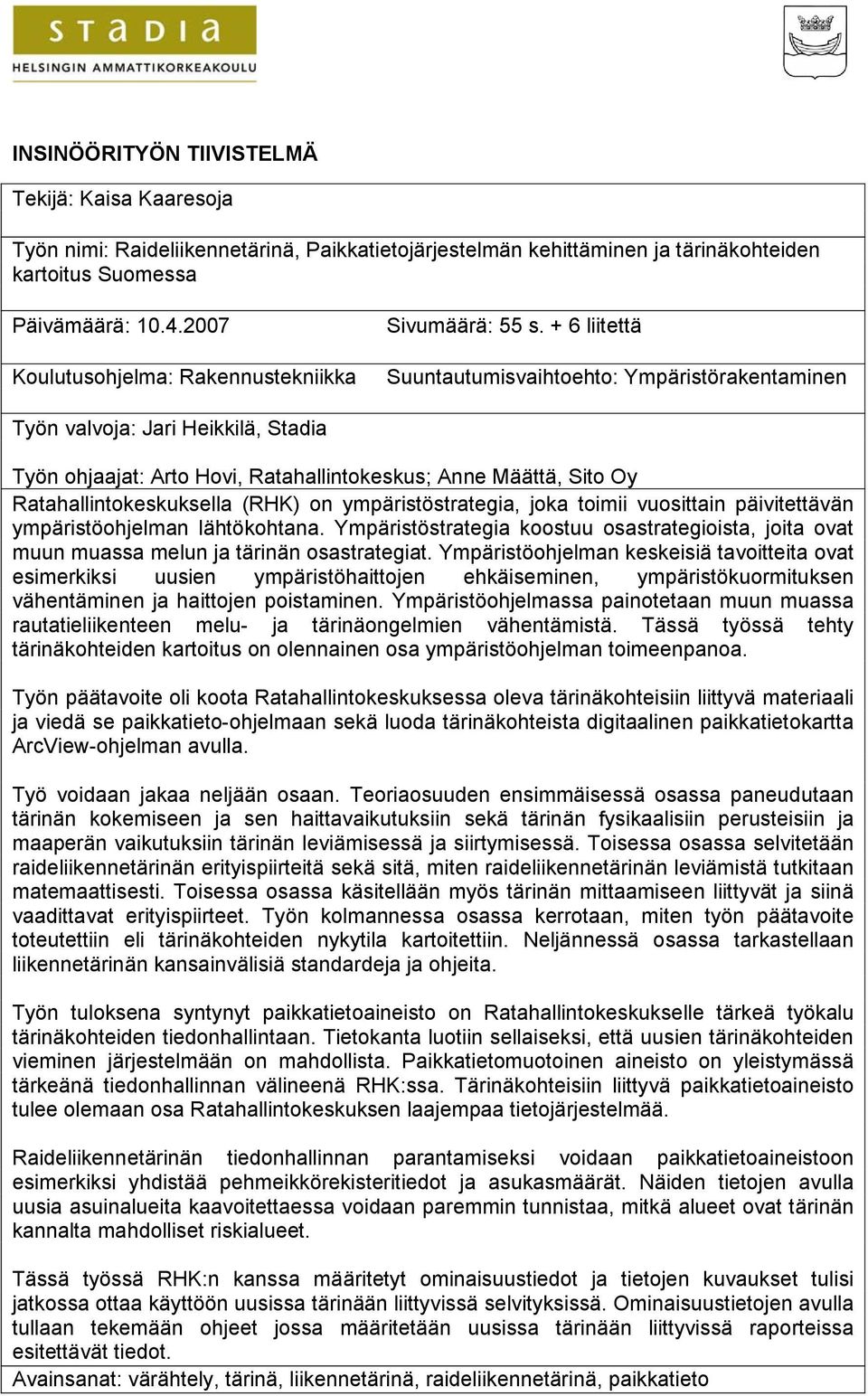 + 6 liitettä Suuntautumisvaihtoehto: Ympäristörakentaminen Työn valvoja: Jari Heikkilä, Stadia Työn ohjaajat: Arto Hovi, Ratahallintokeskus; Anne Määttä, Sito Oy Ratahallintokeskuksella (RHK) on