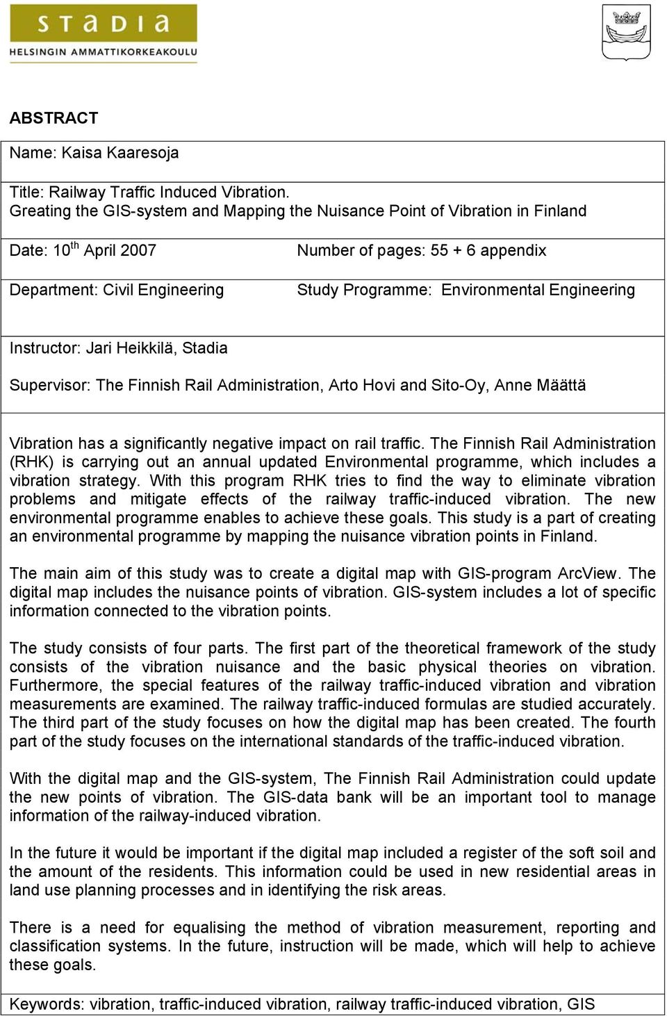 Engineering Instructor: Jari Heikkilä, Stadia Supervisor: The Finnish Rail Administration, Arto Hovi and Sito-Oy, Anne Määttä Vibration has a significantly negative impact on rail traffic.