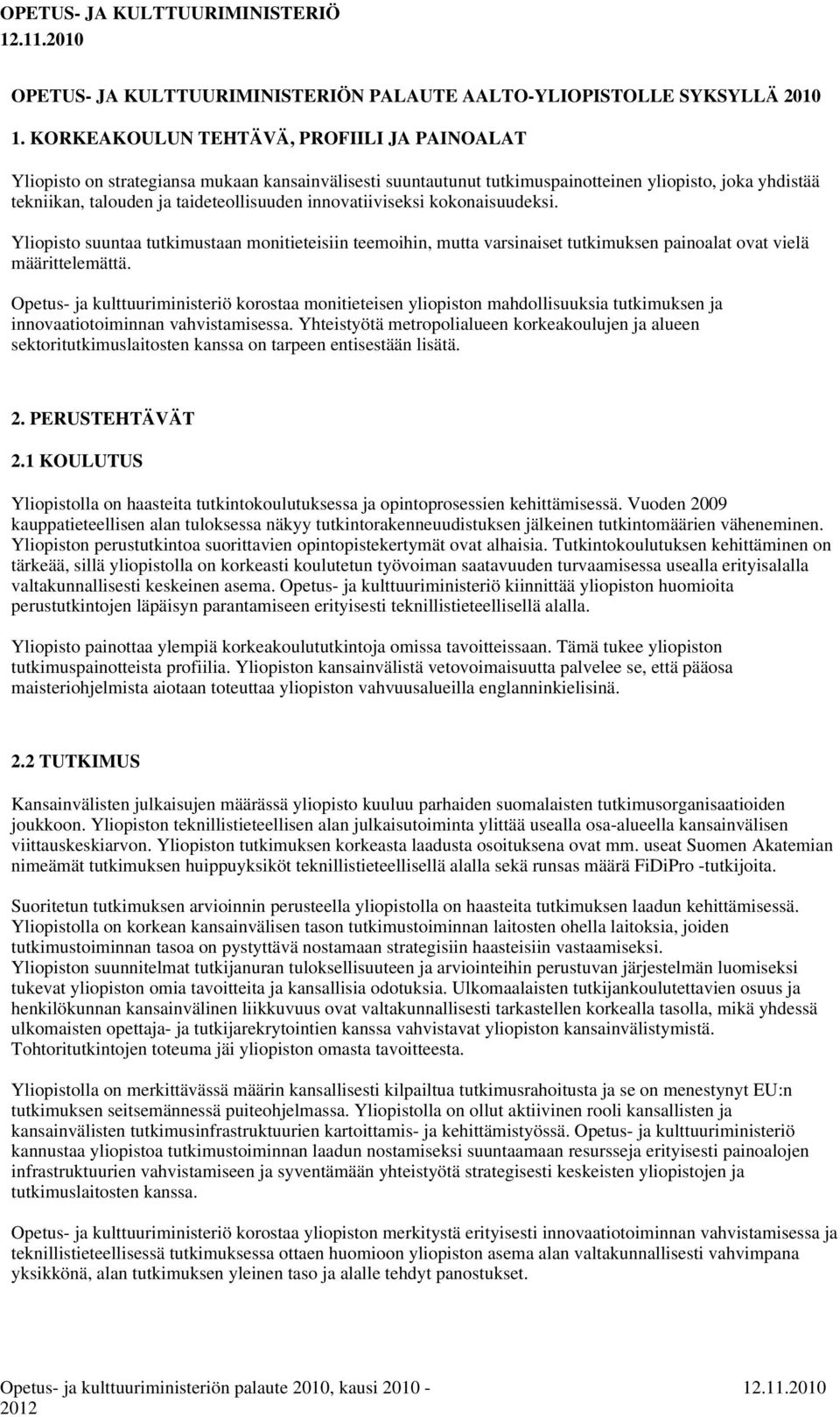 innovatiiviseksi kokonaisuudeksi. Yliopisto suuntaa tutkimustaan monitieteisiin teemoihin, mutta varsinaiset tutkimuksen painoalat ovat vielä määrittelemättä.