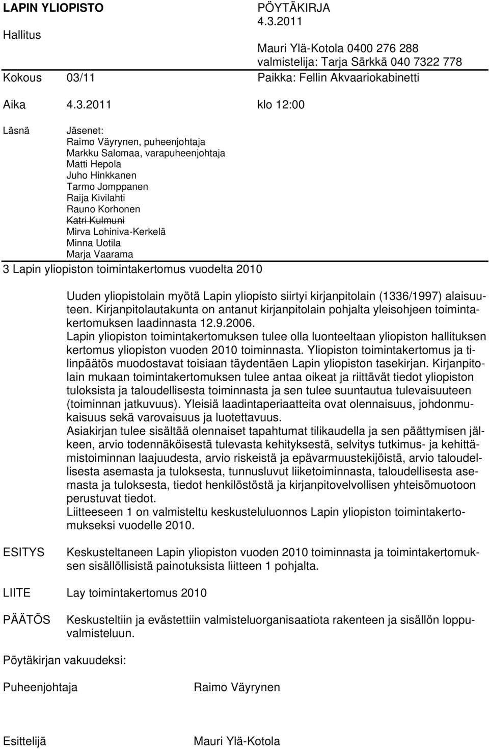 Lapin yliopiston toimintakertomuksen tulee olla luonteeltaan yliopiston hallituksen kertomus yliopiston vuoden 2010 toiminnasta.