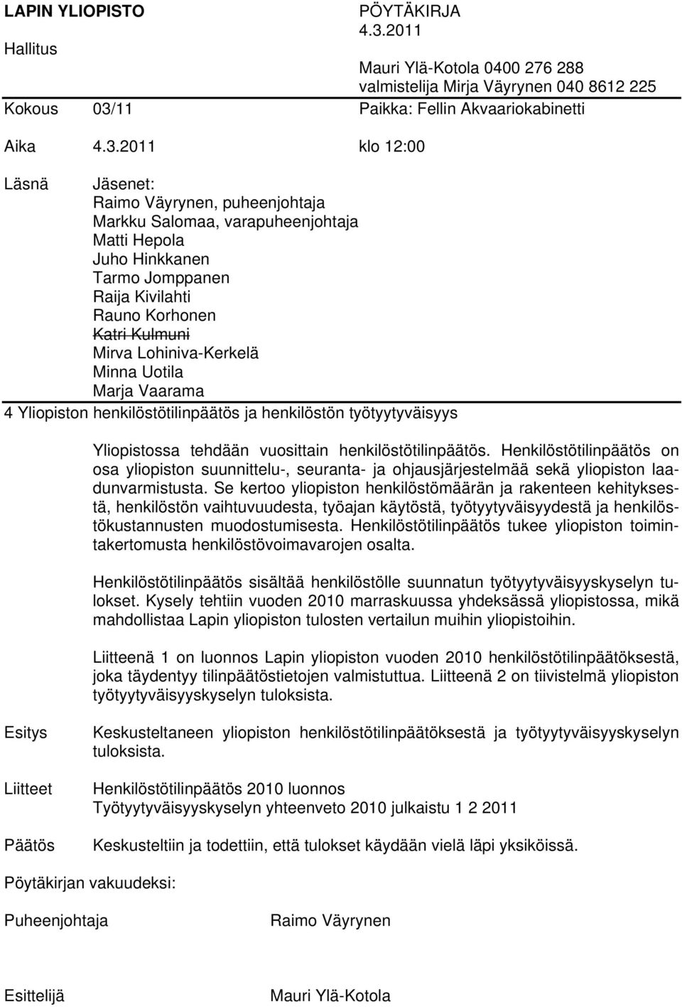 Se kertoo yliopiston henkilöstömäärän ja rakenteen kehityksestä, henkilöstön vaihtuvuudesta, työajan käytöstä, työtyytyväisyydestä ja henkilöstökustannusten muodostumisesta.