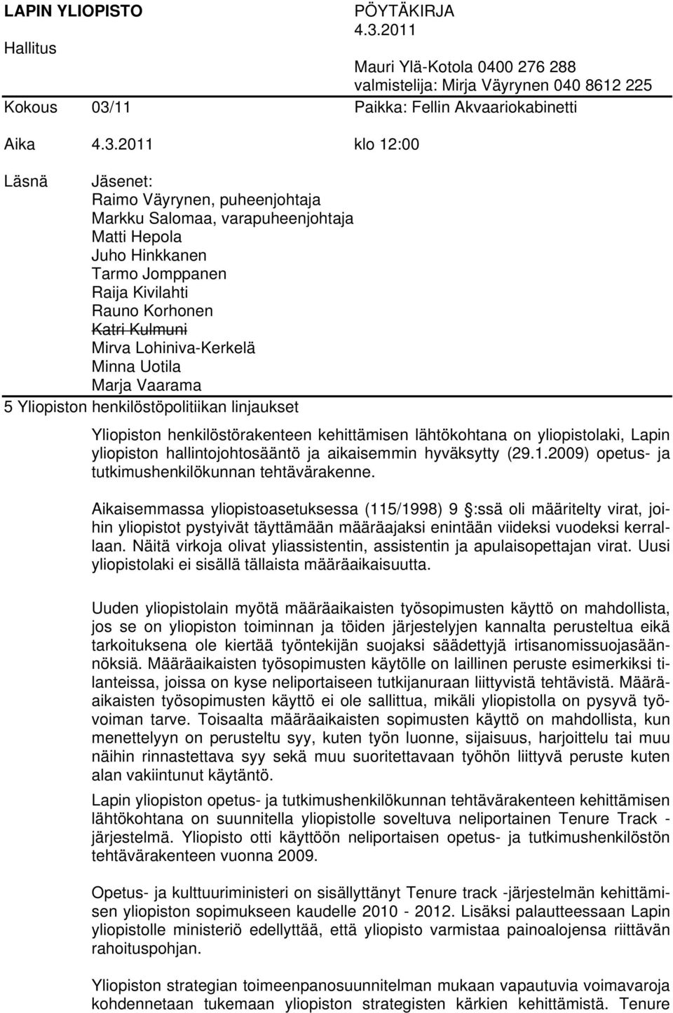 Aikaisemmassa yliopistoasetuksessa (115/1998) 9 :ssä oli määritelty virat, joihin yliopistot pystyivät täyttämään määräajaksi enintään viideksi vuodeksi kerrallaan.