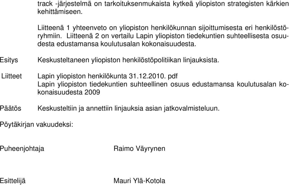 Liitteenä 2 on vertailu Lapin yliopiston tiedekuntien suhteellisesta osuudesta edustamansa koulutusalan kokonaisuudesta.