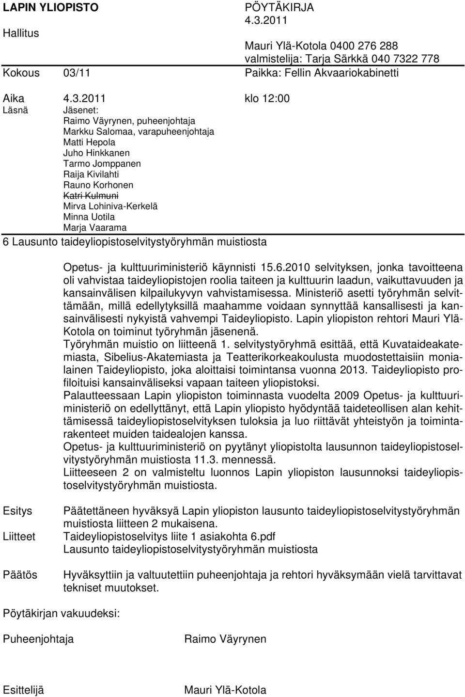 Lapin yliopiston rehtori Mauri Ylä- Kotola on toiminut työryhmän jäsenenä. Työryhmän muistio on liitteenä 1.