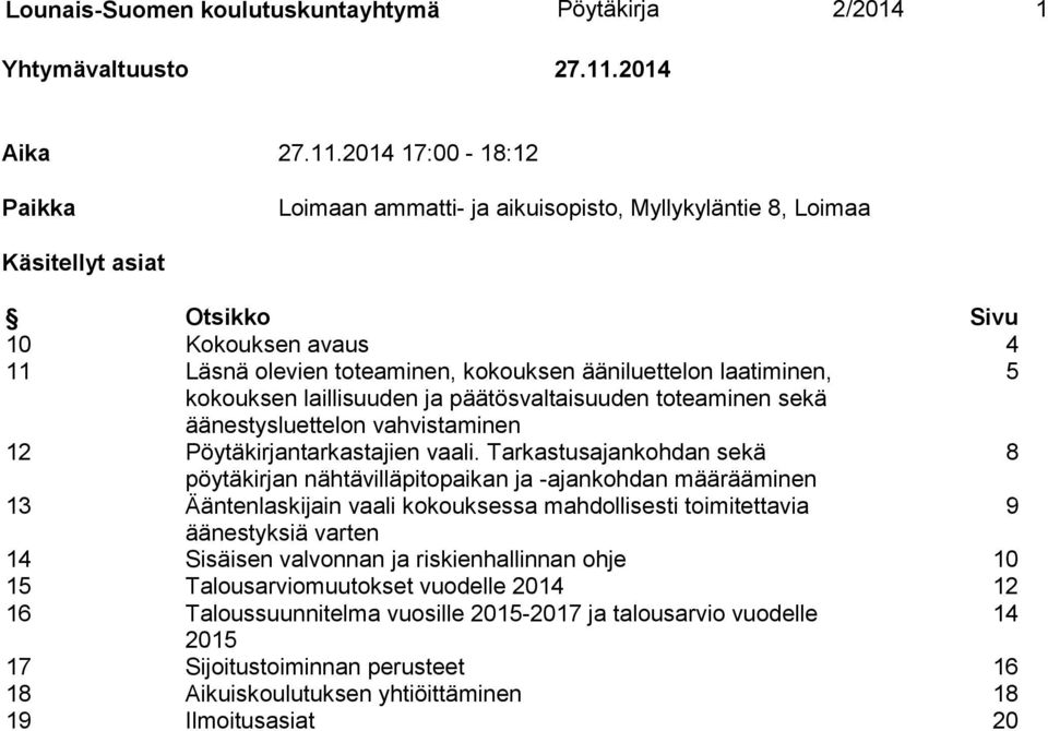 2014 17:00-18:12 Paikka Loimaan ammatti- ja aikuisopisto, Myllykyläntie 8, Loimaa Käsitellyt asiat Otsikko Sivu 10 Kokouksen avaus 4 11 Läsnä olevien toteaminen, kokouksen ääniluettelon laatiminen, 5