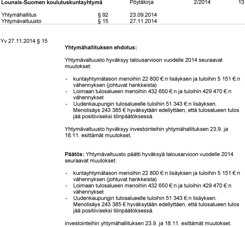 2014 15 Yhtymähallituksen ehdotus: Yhtymävaltuusto hyväksyy talousarvioon vuodelle 2014 seuraavat muutokset: - kuntayhtymätason menoihin 22 800 :n lisäyksen ja tuloihin 5 151 :n vähennyksen (johtuvat