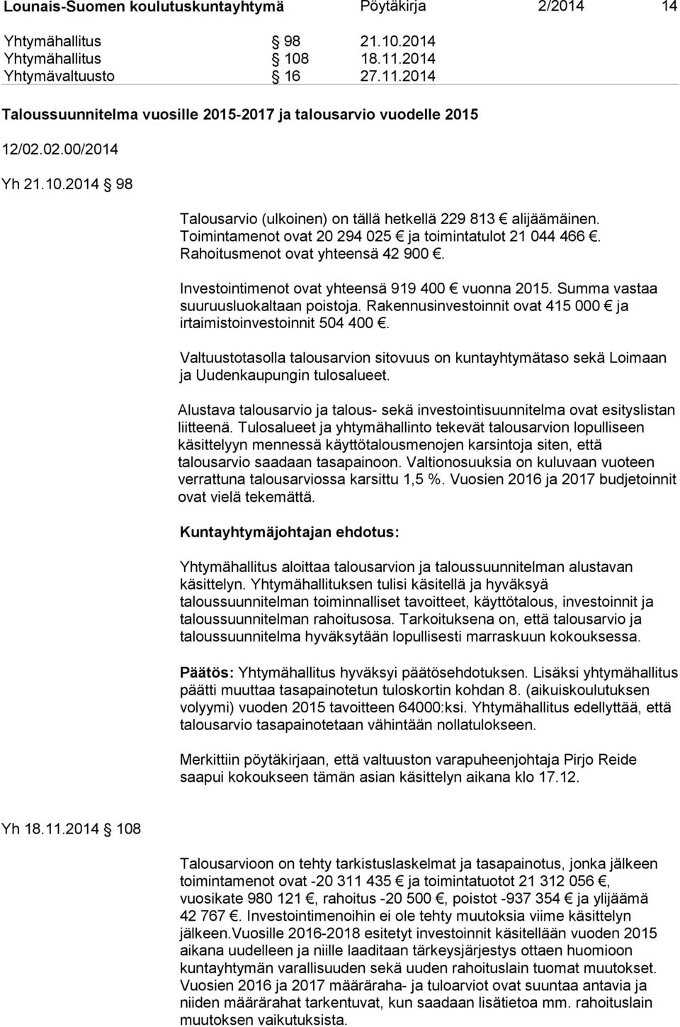 Investointimenot ovat yhteensä 919 400 vuonna 2015. Summa vastaa suuruusluokaltaan poistoja. Rakennusinvestoinnit ovat 415 000 ja irtaimistoinvestoinnit 504 400.