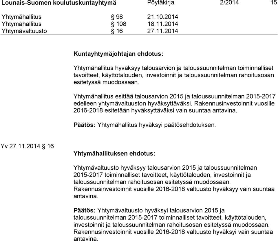 2014 Kuntayhtymäjohtajan ehdotus: Yhtymähallitus hyväksyy talousarvion ja taloussuunnitelman toiminnalliset tavoitteet, käyttötalouden, investoinnit ja taloussuunnitelman rahoitusosan esitetyssä