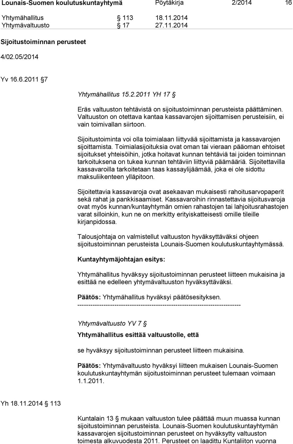 Toimialasijoituksia ovat oman tai vieraan pääoman ehtoiset sijoitukset yhteisöihin, jotka hoitavat kunnan tehtäviä tai joiden toiminnan tarkoituksena on tukea kunnan tehtäviin liittyviä päämääriä.