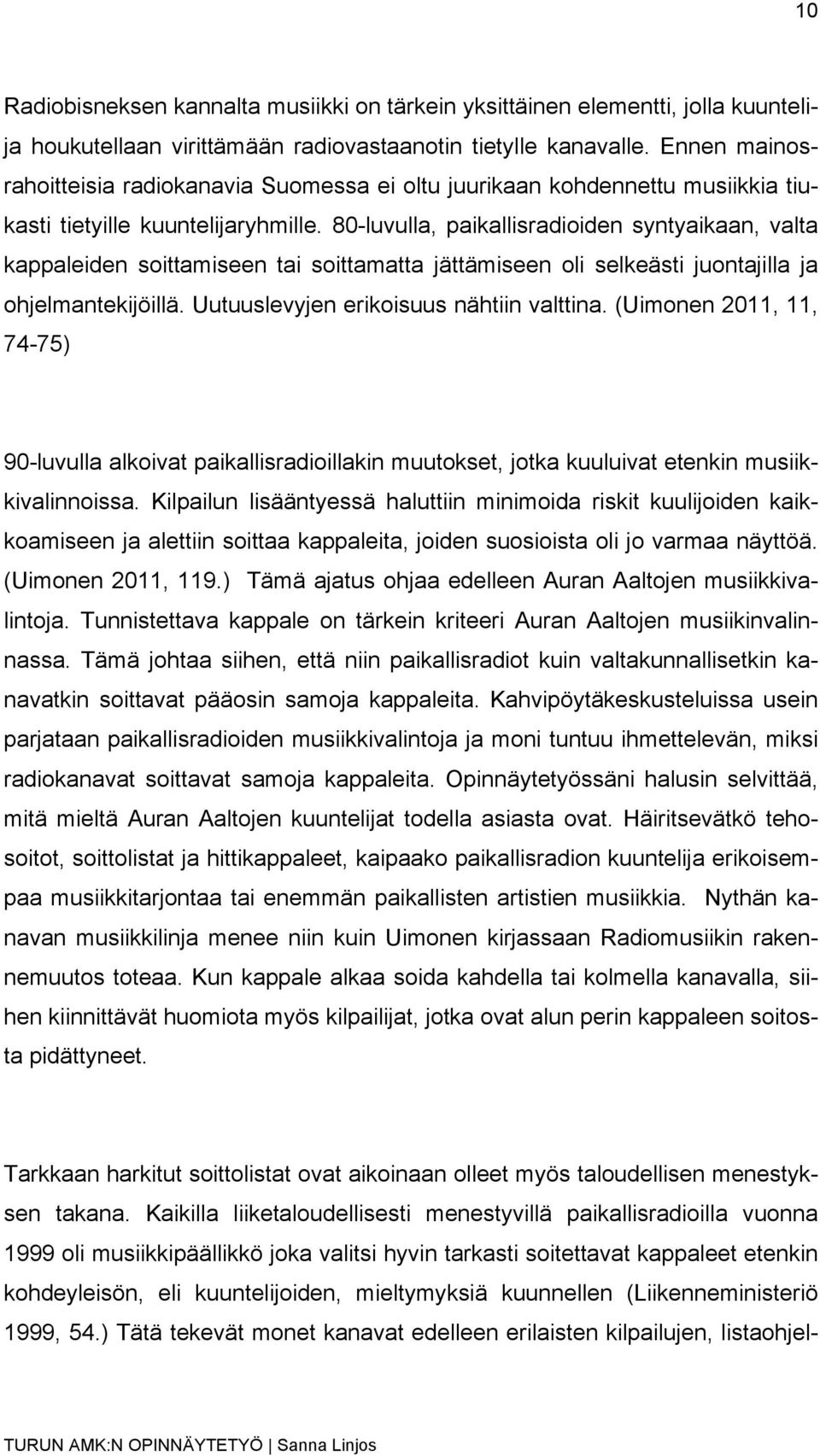 80-luvulla, paikallisradioiden syntyaikaan, valta kappaleiden soittamiseen tai soittamatta jättämiseen oli selkeästi juontajilla ja ohjelmantekijöillä. Uutuuslevyjen erikoisuus nähtiin valttina.