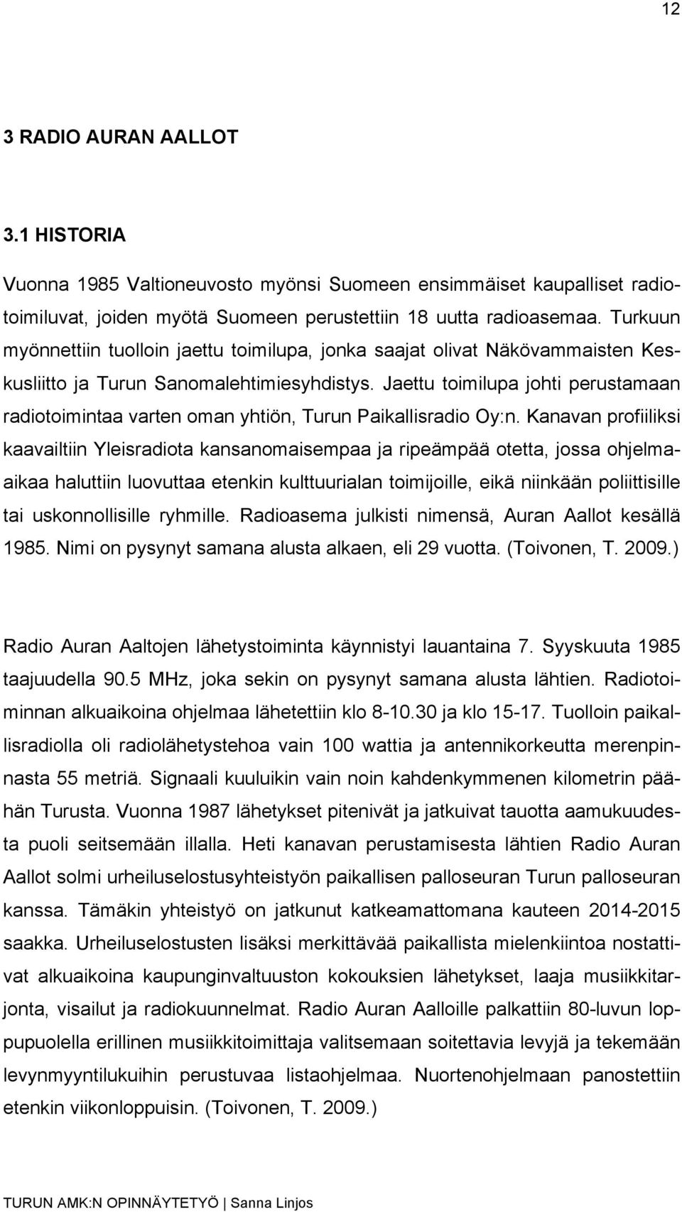 Jaettu toimilupa johti perustamaan radiotoimintaa varten oman yhtiön, Turun Paikallisradio Oy:n.