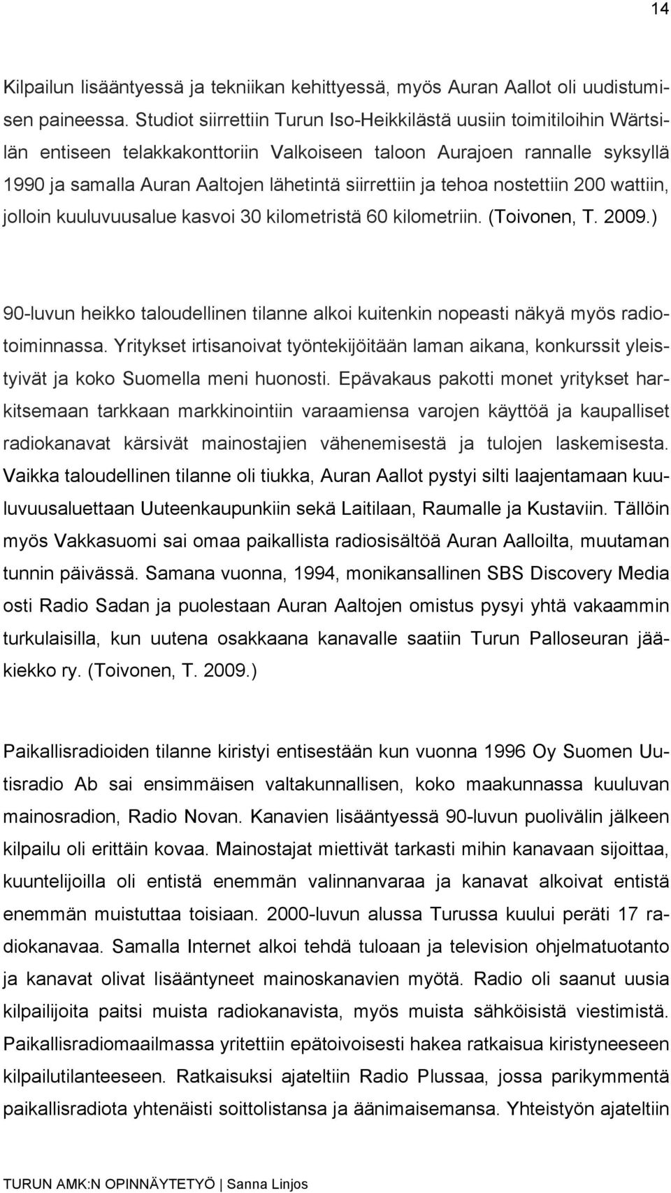 ja tehoa nostettiin 200 wattiin, jolloin kuuluvuusalue kasvoi 30 kilometristä 60 kilometriin. (Toivonen, T. 2009.