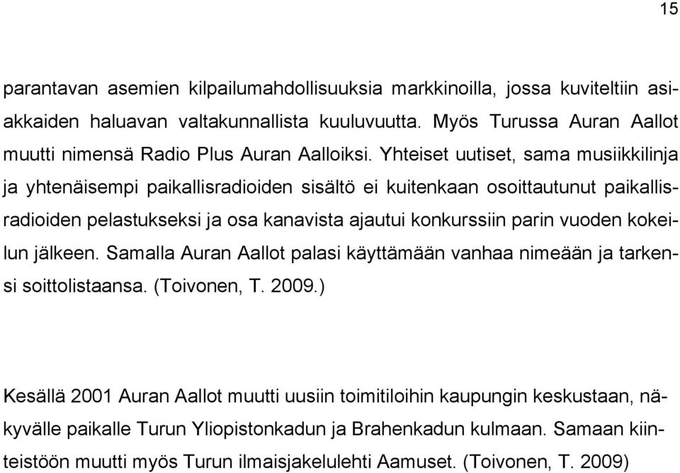 Yhteiset uutiset, sama musiikkilinja ja yhtenäisempi paikallisradioiden sisältö ei kuitenkaan osoittautunut paikallisradioiden pelastukseksi ja osa kanavista ajautui konkurssiin parin