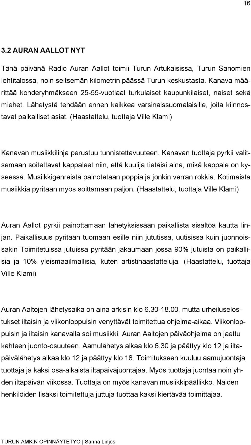 (Haastattelu, tuottaja Ville Klami) Kanavan musiikkilinja perustuu tunnistettavuuteen.