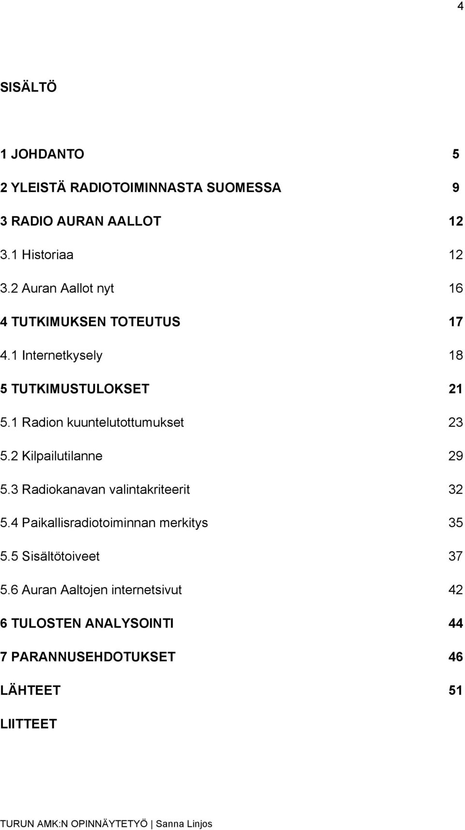 1 Radion kuuntelutottumukset 23 5.2 Kilpailutilanne 29 5.3 Radiokanavan valintakriteerit 32 5.