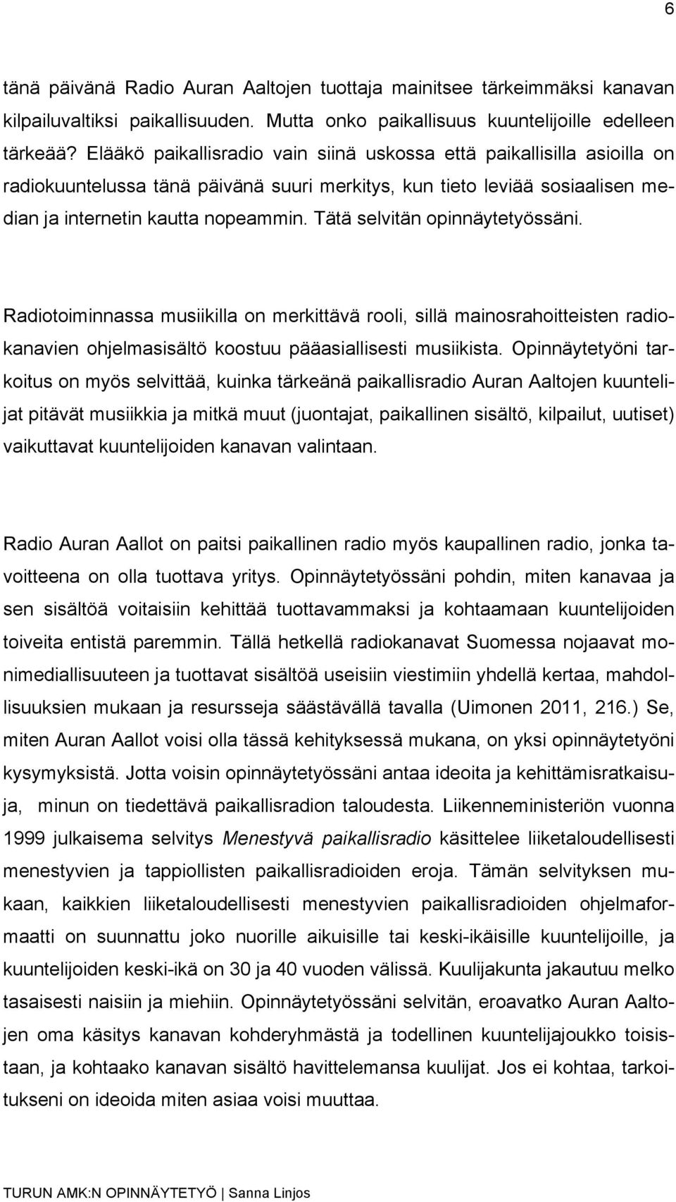 Tätä selvitän opinnäytetyössäni. Radiotoiminnassa musiikilla on merkittävä rooli, sillä mainosrahoitteisten radiokanavien ohjelmasisältö koostuu pääasiallisesti musiikista.