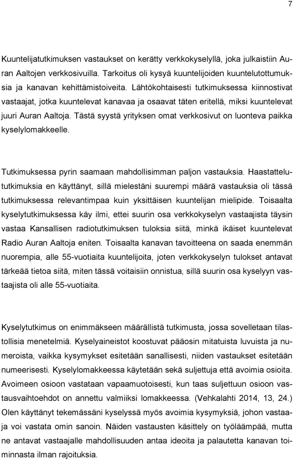 Tästä syystä yrityksen omat verkkosivut on luonteva paikka kyselylomakkeelle. Tutkimuksessa pyrin saamaan mahdollisimman paljon vastauksia.