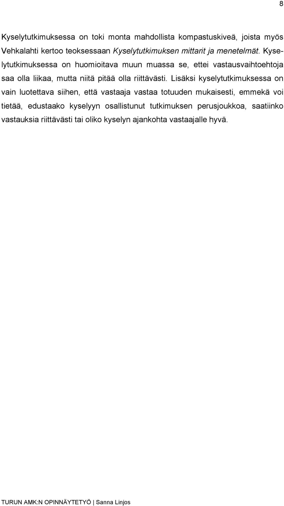 Lisäksi kyselytutkimuksessa on vain luotettava siihen, että vastaaja vastaa totuuden mukaisesti, emmekä voi tietää, edustaako kyselyyn