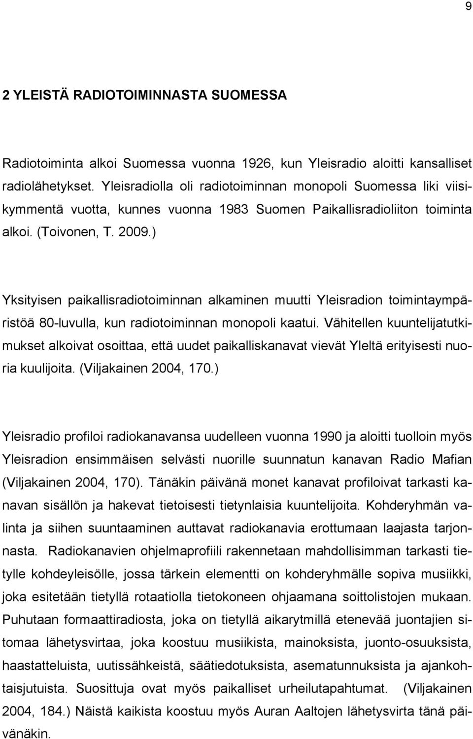 ) Yksityisen paikallisradiotoiminnan alkaminen muutti Yleisradion toimintaympäristöä 80-luvulla, kun radiotoiminnan monopoli kaatui.