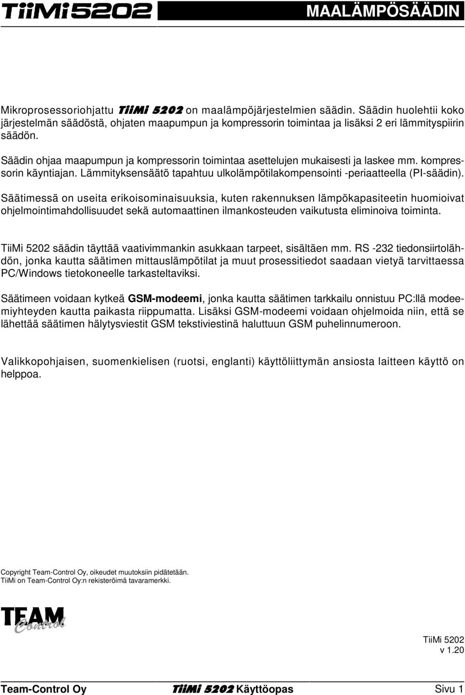 Säädin ohjaa maapumpun ja kompressorin toimintaa asettelujen mukaisesti ja laskee mm. kompressorin käyntiajan. Lämmityksensäätö tapahtuu ulkolämpötilakompensointi -periaatteella (PI-säädin).