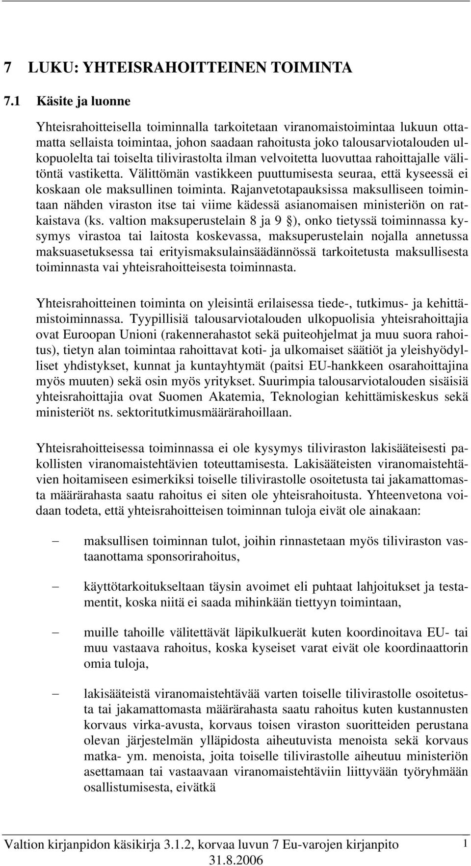 tilivirastolta ilman velvoitetta luovuttaa rahoittajalle välitöntä vastiketta. Välittömän vastikkeen puuttumisesta seuraa, että kyseessä ei koskaan ole maksullinen toiminta.