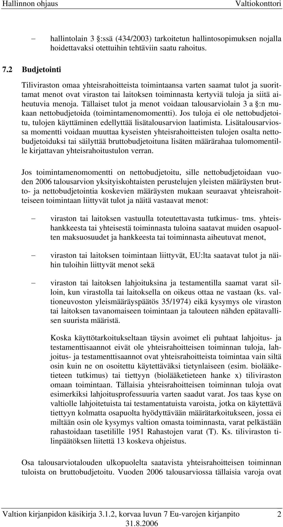 Tällaiset tulot ja menot voidaan talousarviolain 3 a :n mukaan nettobudjetoida (toimintamenomomentti). Jos tuloja ei ole nettobudjetoitu, tulojen käyttäminen edellyttää lisätalousarvion laatimista.