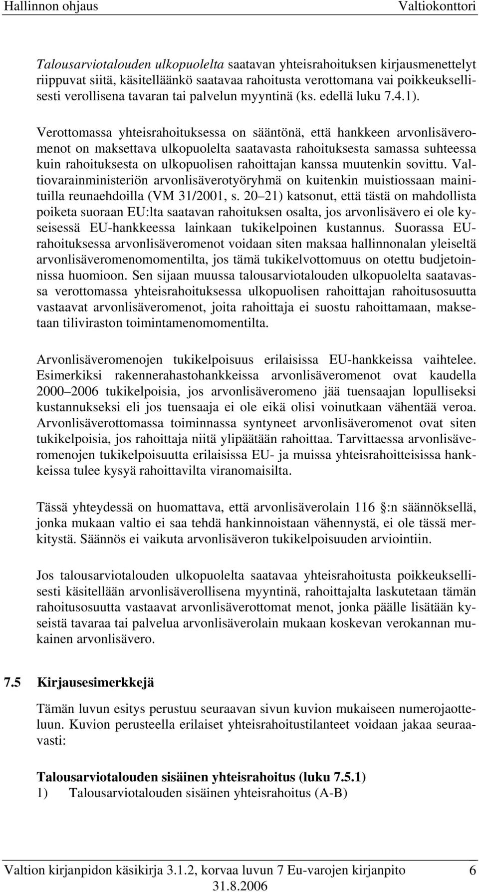 Verottomassa yhteisrahoituksessa on sääntönä, että hankkeen arvonlisäveromenot on maksettava ulkopuolelta saatavasta rahoituksesta samassa suhteessa kuin rahoituksesta on ulkopuolisen rahoittajan