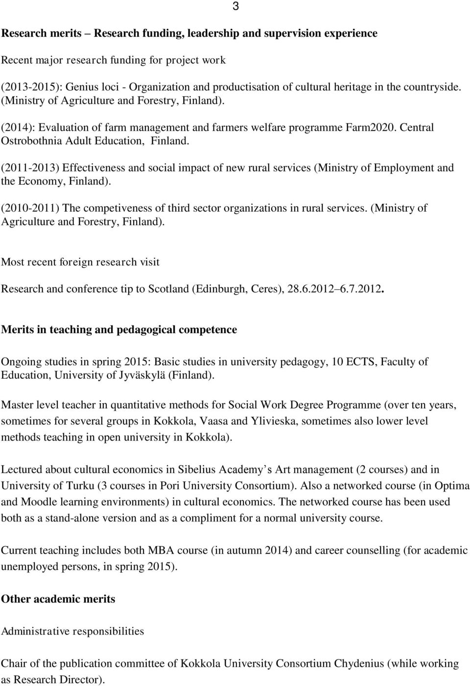 (2011-2013) Effectiveness and social impact of new rural services (Ministry of Employment and the Economy, Finland). (2010-2011) The competiveness of third sector organizations in rural services.