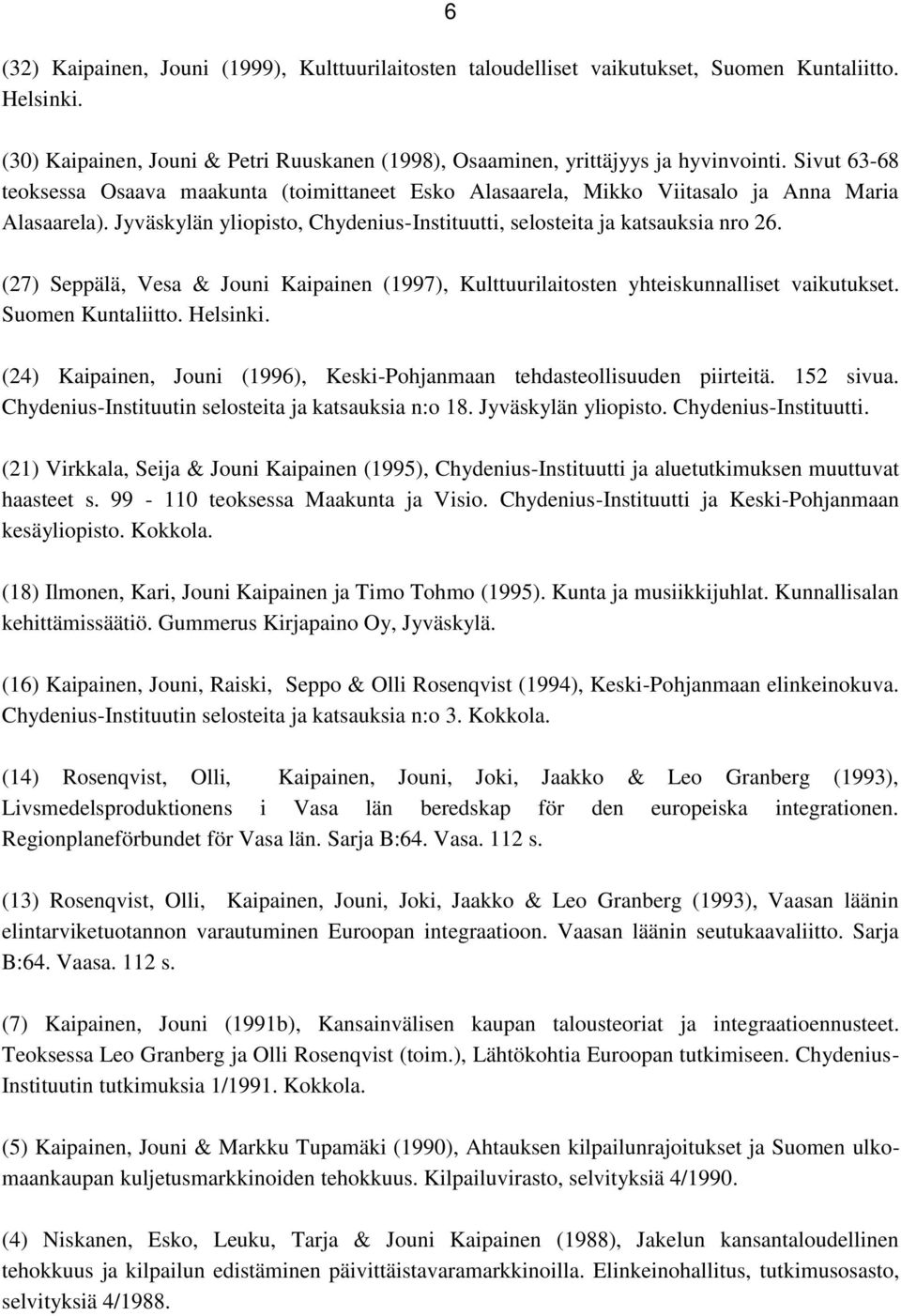 (27) Seppälä, Vesa & Jouni Kaipainen (1997), Kulttuurilaitosten yhteiskunnalliset vaikutukset. Suomen Kuntaliitto. Helsinki.