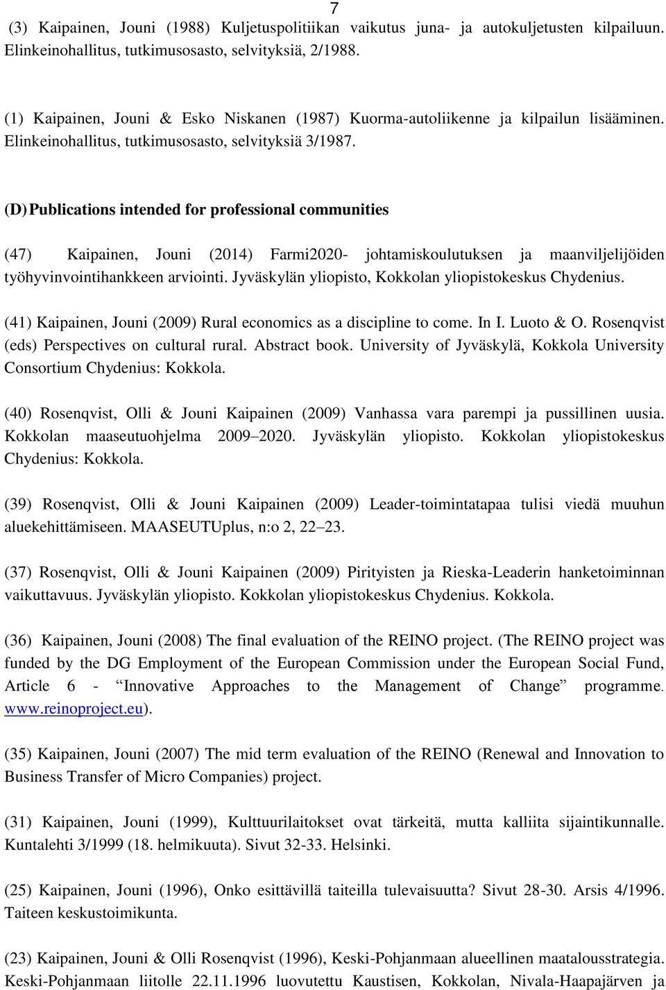 (D) Publications intended for professional communities (47) Kaipainen, Jouni (2014) Farmi2020- johtamiskoulutuksen ja maanviljelijöiden työhyvinvointihankkeen arviointi.