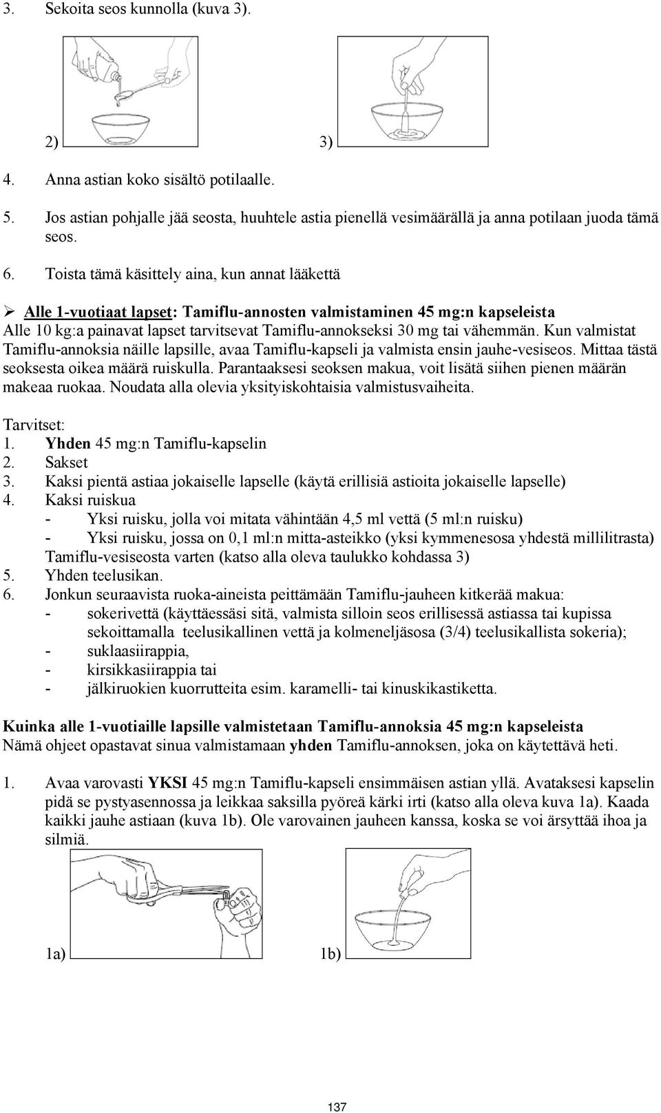 vähemmän. Kun valmistat Tamiflu-annoksia näille lapsille, avaa Tamiflu-kapseli ja valmista ensin jauhe-vesiseos. Mittaa tästä seoksesta oikea määrä ruiskulla.