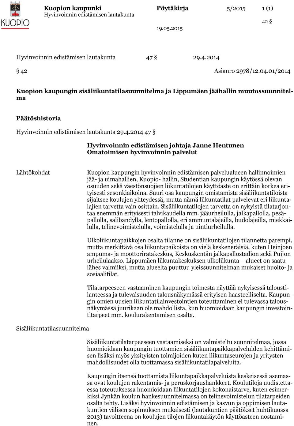 Hentunen Omatoimisen hyvinvoinnin palvelut Lähtökohdat Kuopion kaupungin hyvinvoinnin edistämisen palvelualueen hallinnoimien jää- ja uimahallien, Kuopio- hallin, Studentian kaupungin käytössä olevan