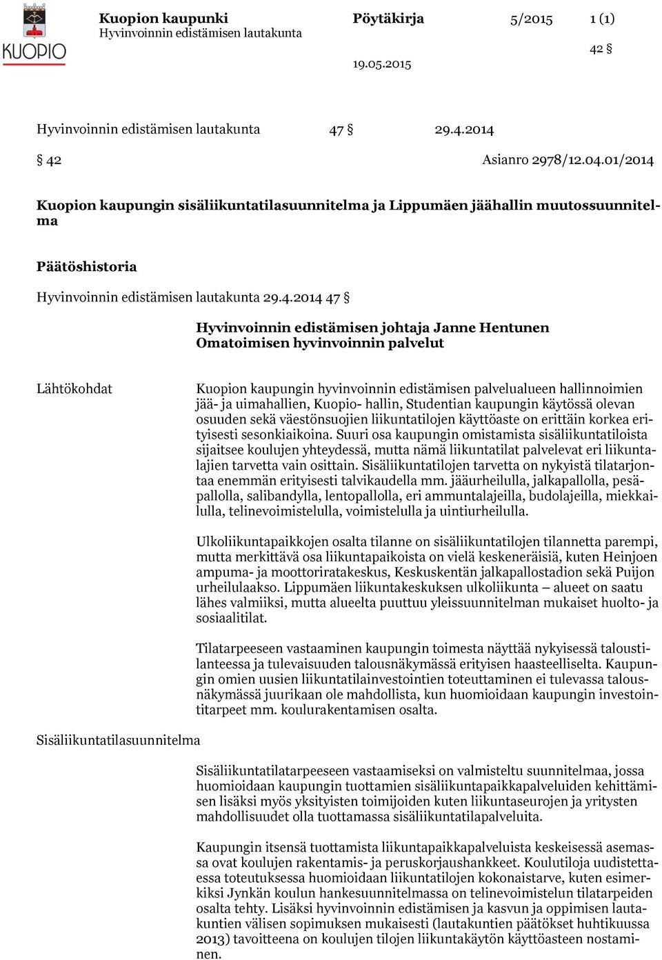 Hentunen Omatoimisen hyvinvoinnin palvelut Lähtökohdat Kuopion kaupungin hyvinvoinnin edistämisen palvelualueen hallinnoimien jää- ja uimahallien, Kuopio- hallin, Studentian kaupungin käytössä olevan