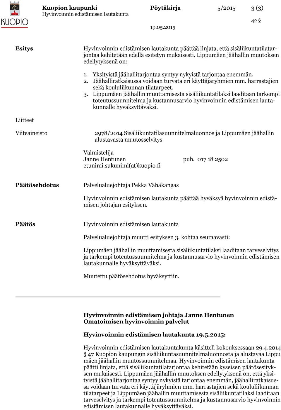 Lippumäen jäähallin muuttamisesta sisäliikuntatilaksi laaditaan tarkempi toteutussuunnitelma ja kustannusarvio hyvinvoinnin edistämisen lautakunnalle hyväksyttäväksi.