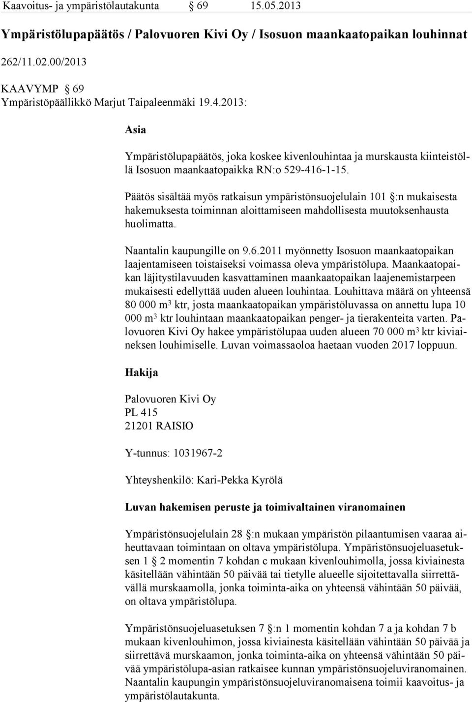 Päätös sisältää myös ratkaisun ympäristönsuojelulain 101 :n mukaisesta ha ke muksesta toiminnan aloittamiseen mahdollisesta muutoksenhausta huolimatta. Naantalin kaupungille on 9.6.