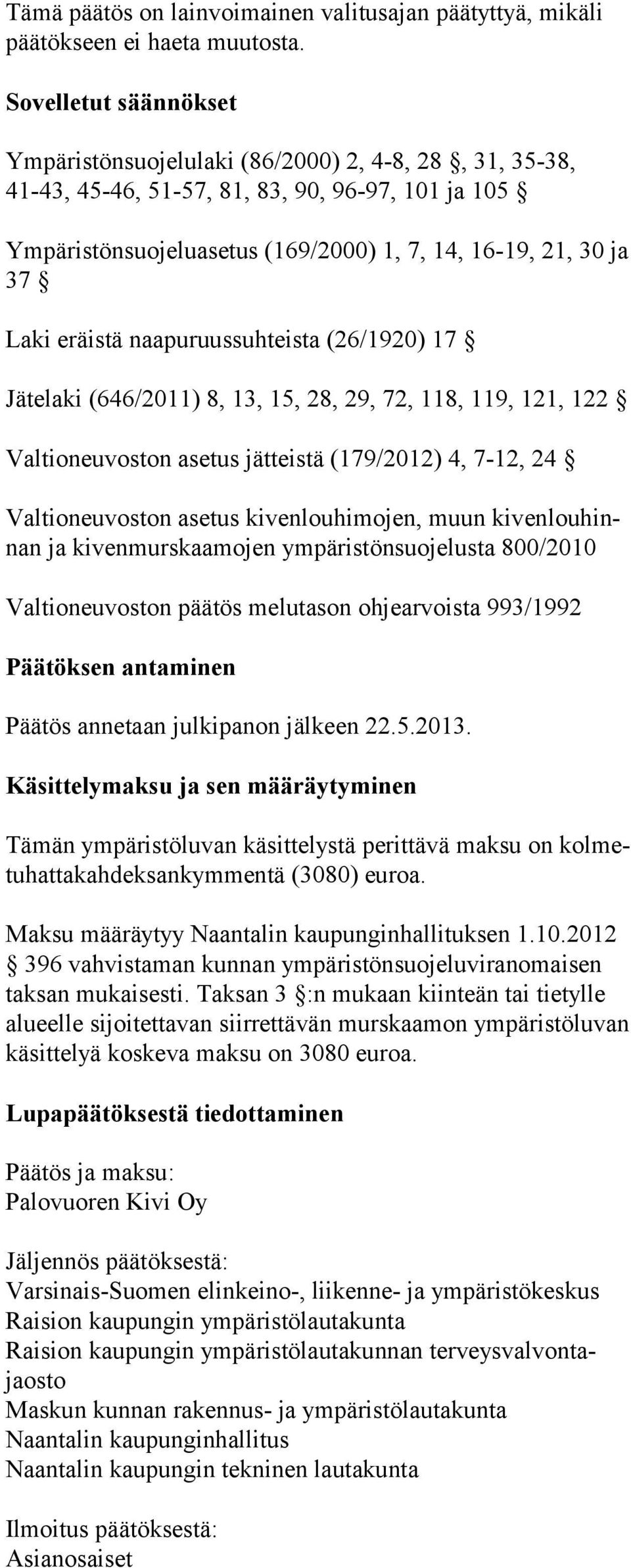 eräistä naapuruussuhteista (26/1920) 17 Jätelaki (646/2011) 8, 13, 15, 28, 29, 72, 118, 119, 121, 122 Valtioneuvoston asetus jätteistä (179/2012) 4, 7-12, 24 Valtioneuvoston asetus kivenlouhimojen,