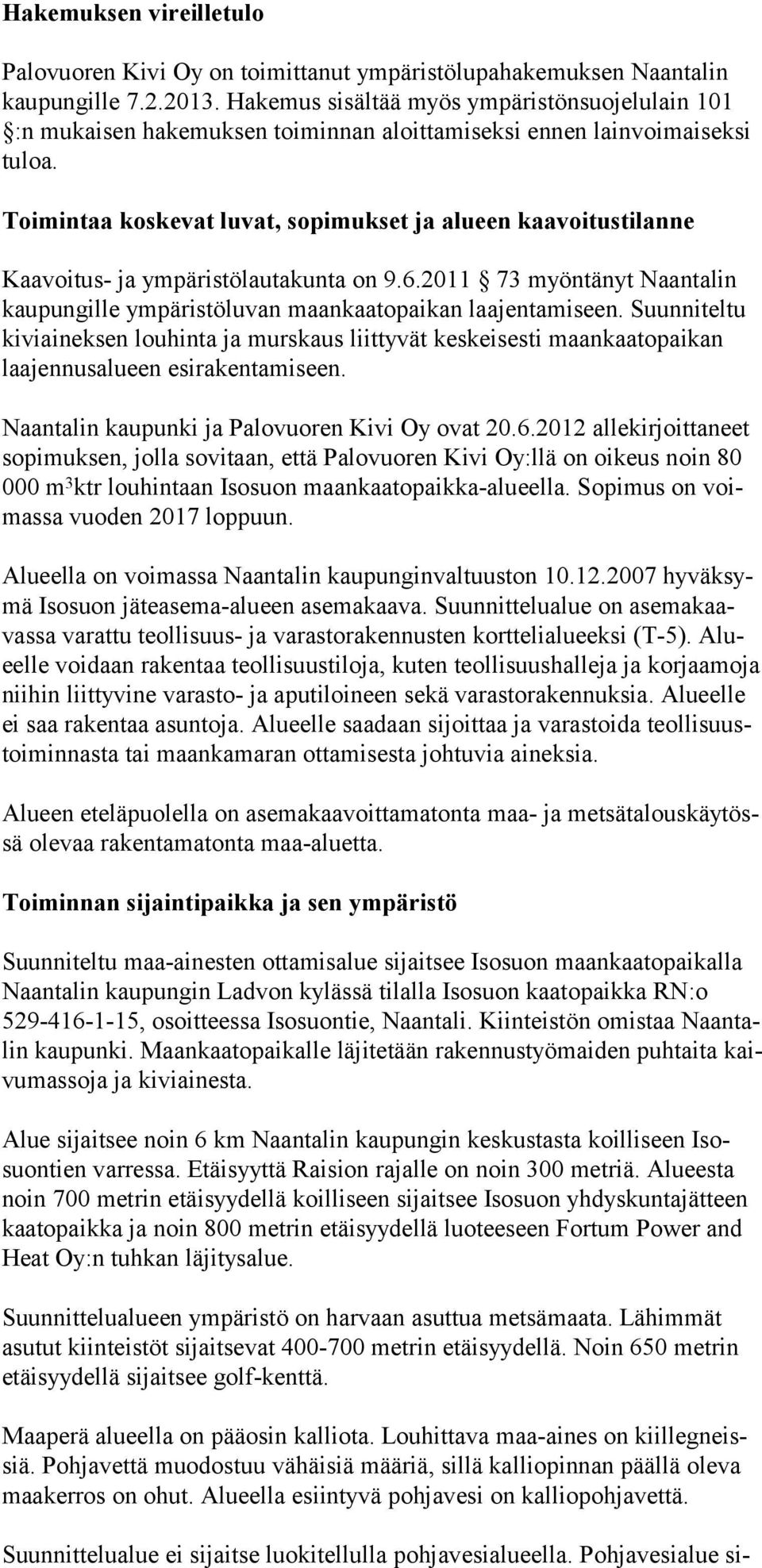 Toimintaa koskevat luvat, sopimukset ja alueen kaavoitustilanne Kaavoitus- ja ympäristölautakunta on 9.6.2011 73 myöntänyt Naantalin kaupungille ympäristöluvan maankaatopaikan laajentamiseen.