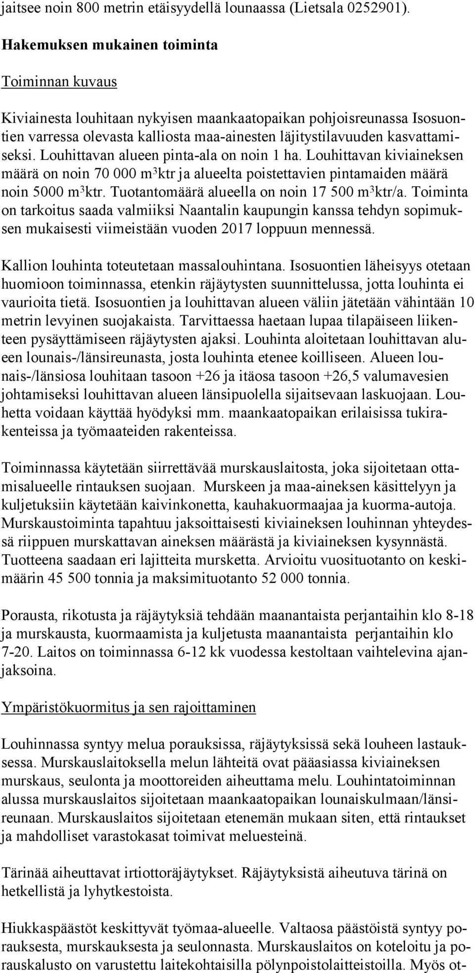 misek si. Louhit ta van alu een pin ta-ala on noin 1 ha. Louhit tavan ki viai neksen määrä on noin 70 000 m 3 ktr ja alueelta poistettavien pintamai den määrä noin 5000 m 3 ktr.