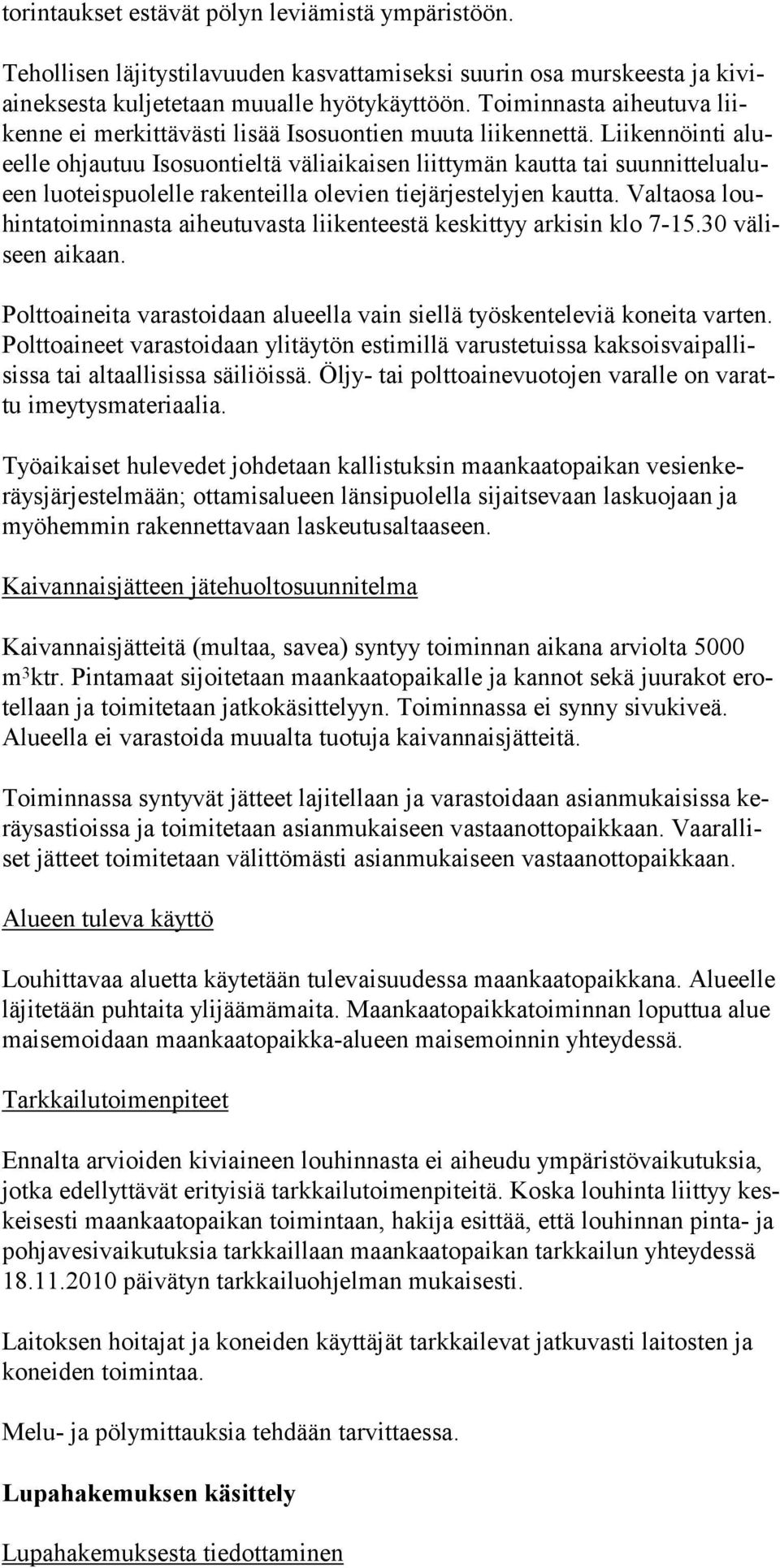 Liikennöinti alueelle ohjautuu Isosuontieltä väliaikaisen liittymän kautta tai suunnittelualueen luoteispuolelle rakenteilla olevien tiejärjestelyjen kautta.