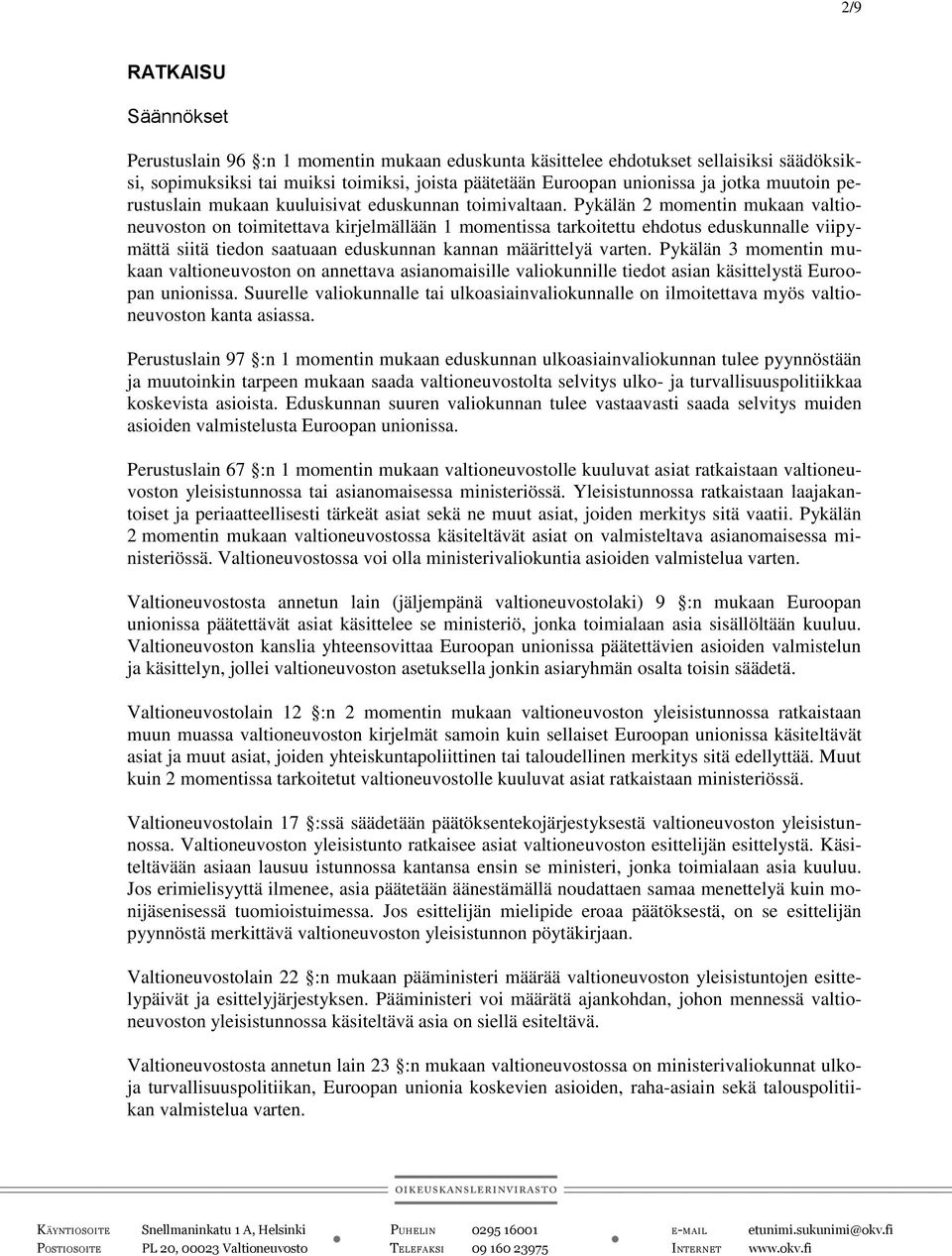 Pykälän 2 momentin mukaan valtioneuvoston on toimitettava kirjelmällään 1 momentissa tarkoitettu ehdotus eduskunnalle viipymättä siitä tiedon saatuaan eduskunnan kannan määrittelyä varten.