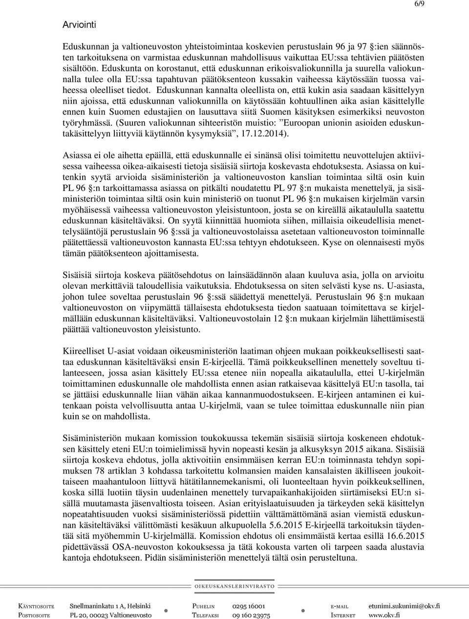 Eduskunta on korostanut, että eduskunnan erikoisvaliokunnilla ja suurella valiokunnalla tulee olla EU:ssa tapahtuvan päätöksenteon kussakin vaiheessa käytössään tuossa vaiheessa oleelliset tiedot.
