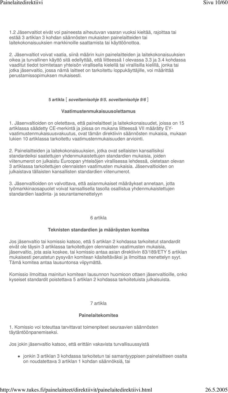 käyttöönottoa. 2. Jäsenvaltiot voivat vaatia, siinä määrin kuin painelaitteiden ja laitekokonaisuuksien oikea ja turvallinen käyttö sitä edellyttää, että liitteessä I olevassa 3.3 ja 3.