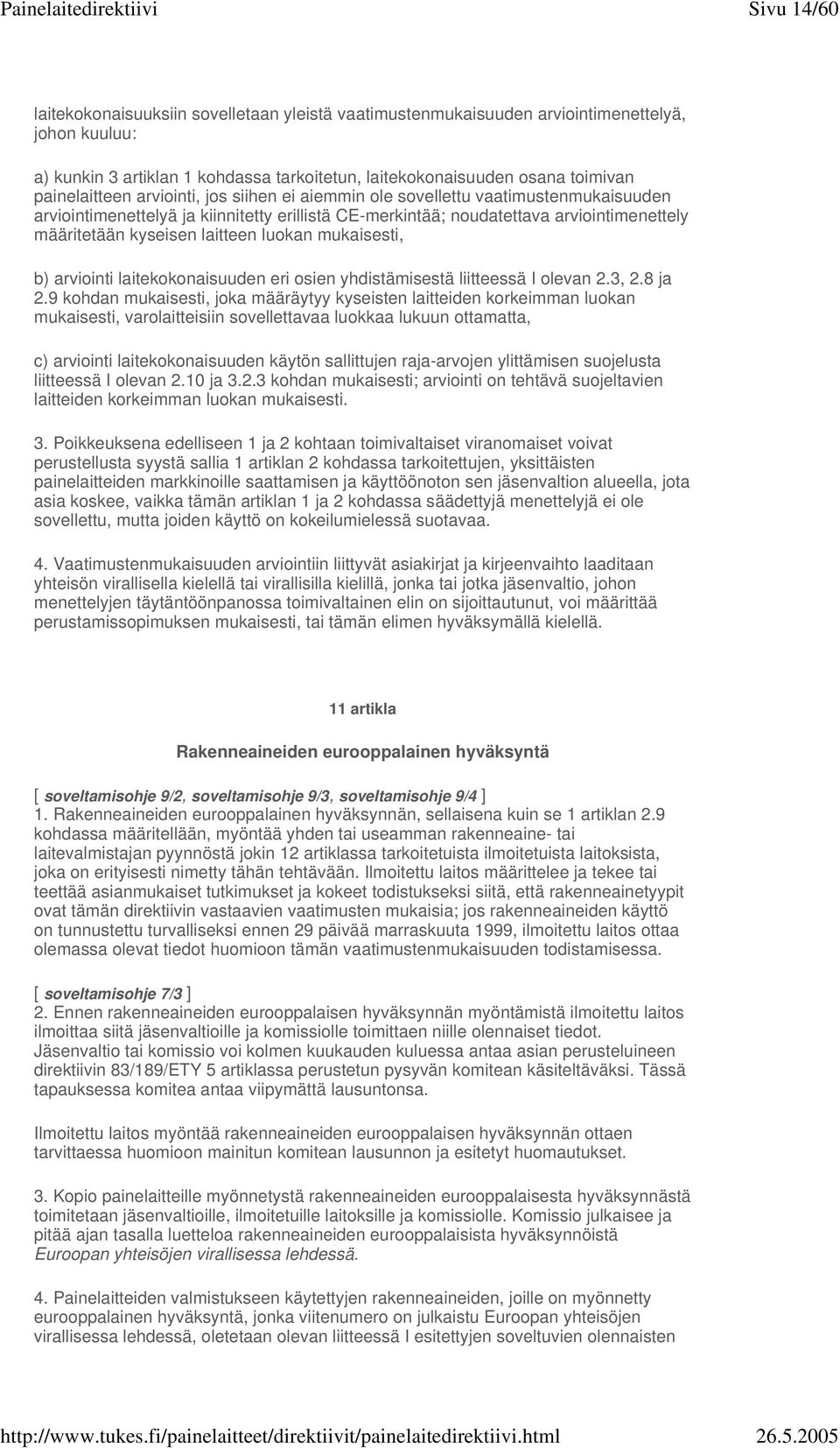 laitteen luokan mukaisesti, b) arviointi laitekokonaisuuden eri osien yhdistämisestä liitteessä I olevan 2.3, 2.8 ja 2.