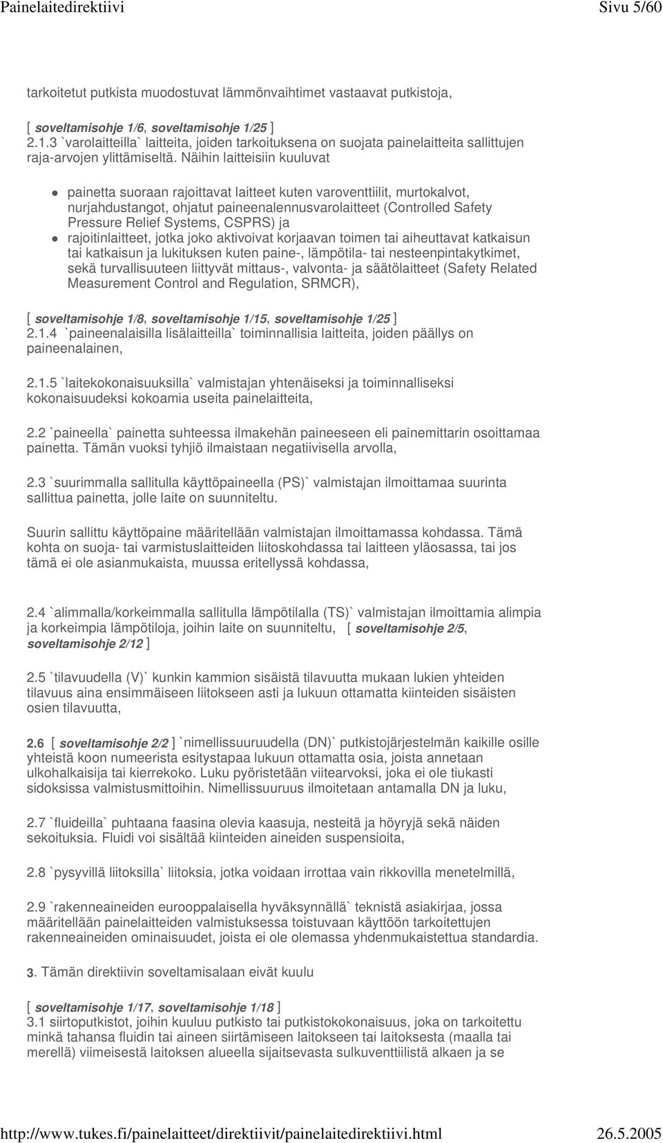 Näihin laitteisiin kuuluvat painetta suoraan rajoittavat laitteet kuten varoventtiilit, murtokalvot, nurjahdustangot, ohjatut paineenalennusvarolaitteet (Controlled Safety Pressure Relief Systems,