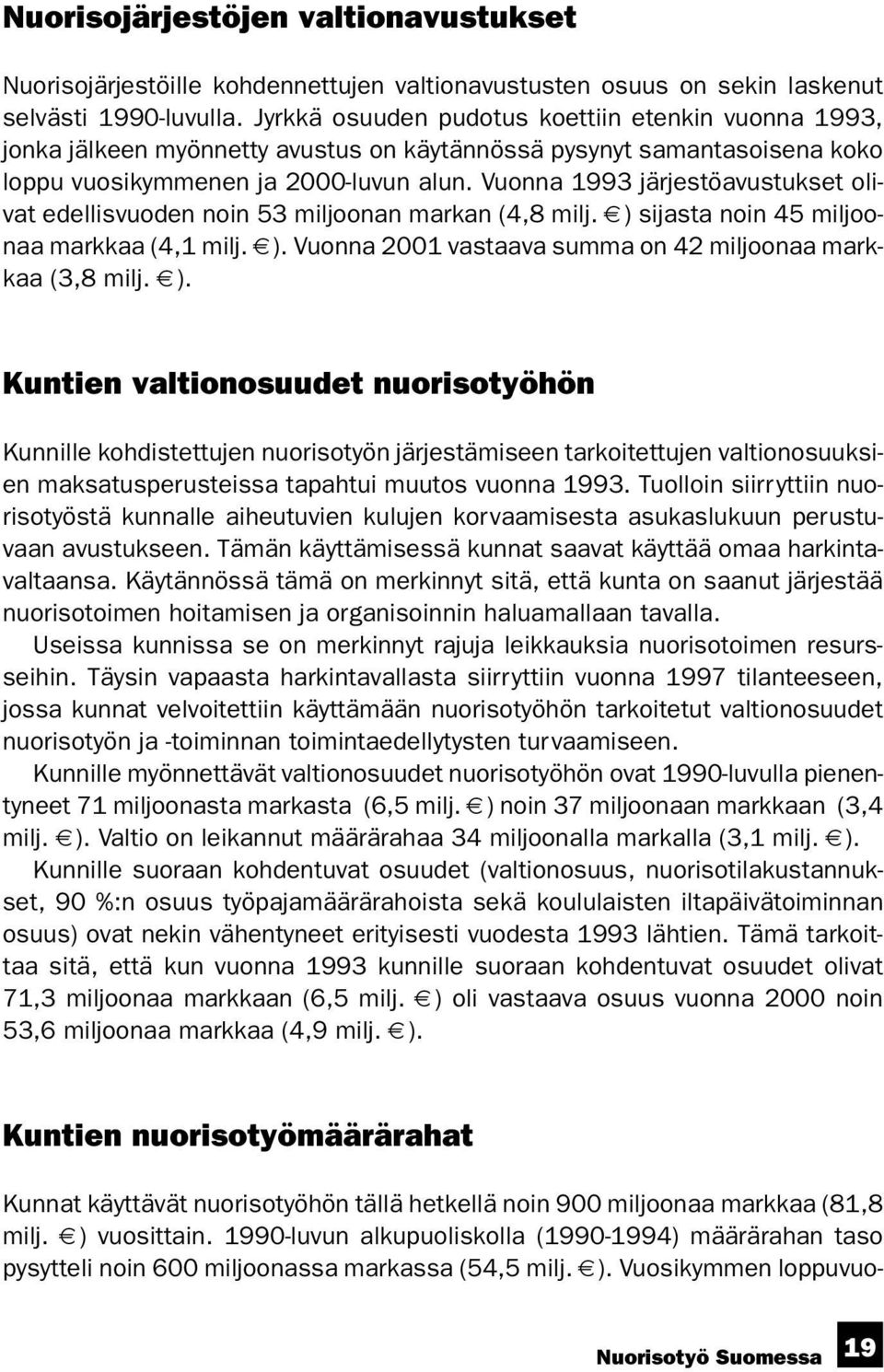 Vuonna 1993 järjestöavustukset olivat edellisvuoden noin 53 miljoonan markan (4,8 milj. ) sijasta noin 45 miljoonaa markkaa (4,1 milj. ). Vuonna 2001 vastaava summa on 42 miljoonaa markkaa (3,8 milj.