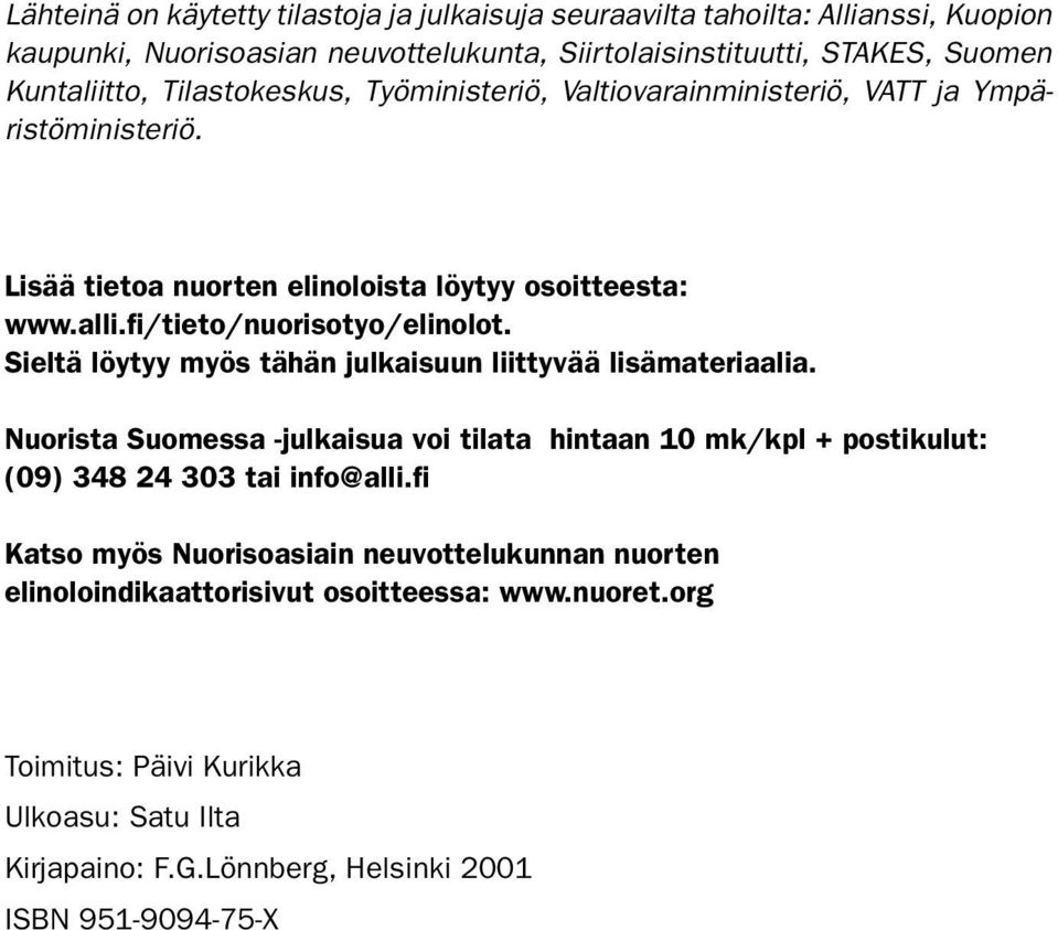 Sieltä löytyy myös tähän julkaisuun liittyvää lisämateriaalia. Nuorista Suomessa -julkaisua voi tilata hintaan 10 mk/kpl + postikulut: (09) 348 24 303 tai info@alli.